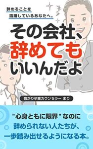 【無料で読める】その会社、辞めてもいいんだよ: “心身ともに限界”なのに辞められない人たちが、一歩踏み出せるようになる本。