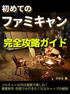 【無料で読める】初めてのファミキャン完全攻略ガイド: ソロキャンの次は家族で楽しむ！春夏秋冬何度でも行きたくなるキャンプの秘訣