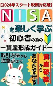 【無料で読める】NISAを楽しく学ぶ― 初心者のための資産形成ガイド ―: 資産破綻からあなたを守る取引方法から注意点まで【つみたてNISA】【投資】【新NISA】【節約】【税金】【貯金】【家計簿】【金融 】【投資】【FIRE】副業投資シリーズ