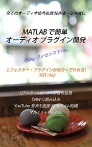 【無料で読める】MATLAB で簡単 オーディオ プラグイン開発: エフェクター・プラグインが数分～で作れる！（VST/AU）