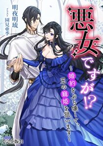 【無料で読める】悪女ですが!?～婚約をぶち壊して、王の寵姫を狙います～【完全版】1 (アマゾナイトノベルズ)