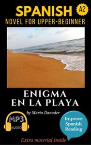 【無料で読める】Spanish novel for upper-beginners (A2): Enigma en la playa. Downloadable Audio . Vol.8. Spanish Edition.: Learn Spanish. Improve Spanish Reading. Graded reading. Aprender español. Lecturas graduadas.