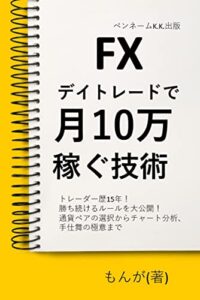 【無料で読める】FX デイトレードで月10万稼ぐ技術: トレーダー歴15年！勝ち続けるルールを大公開！通貨ペアの選択からチャート分析、手仕舞の極意まで！ 副業で月10万稼ぐ