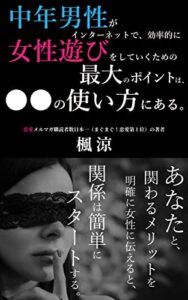 【無料で読める】中年男性がインターネットで、効率的に女性遊びをしていくための最大のポイントは、〇〇の使い方にある。: あなたと、関わるメリットを明確に女性に伝えると、関係は簡単にスタートする。