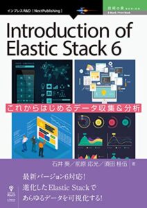 【無料で読める】Introduction of Elastic Stack 6これからはじめるデータ収集＆分析 (技術の泉シリーズ（NextPublishing）)