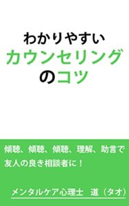 【無料で読める】わかりやすいカウンセリングのコツ: 傾聴、傾聴、傾聴、理解、助言で、友人の良き相談者に！