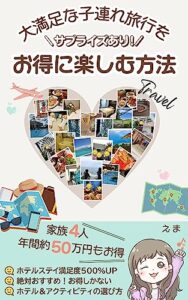 【無料で読める】サプライズあり！大満足な子連れ旅行をお得に楽しむ方法: ホテルステイ満足度５００％UP 絶対おすすめ！お得しかない ホテル＆アクティビティの選び方