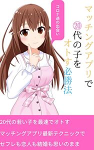 【無料で読める】マッチングアプリで20代の子をオトす必勝法: 20代の若い子を最速でオトす