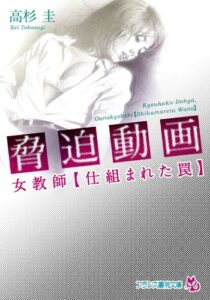 【無料で読める】脅迫動画女教師【仕組まれた罠】