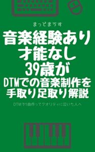【無料で読める】音楽経験あり才能なし39歳がDTMでの音楽制作を手取り足取り解説 – DTMで1曲作ってクオリティに泣いた人へ –