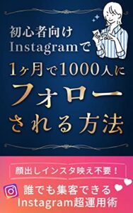 【無料で読める】初心者向けInstagramで1ヶ月で1000人にフォローされる方法 ー 顔出しインスタ映え不要 誰でも集客できるInstagram超運用術