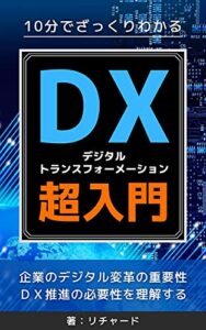 【無料で読める】ＤＸ（デジタルトランスフォーメーション）超入門: 10分でざっくりわかる！企業のデジタル変革の重要性とＤＸ推進の必要性