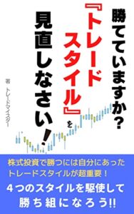 【無料で読める】勝てていますか？「トレードスタイル」を見なおしなさい！: 株式投資で勝つには自分にあったトレードスタイルが超重要４つのスタイルを駆使して勝ち組になろう