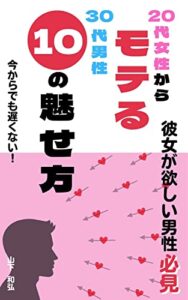 【無料で読める】２０代女性からモテる３０代男性”１０”の魅せ方: ～彼女が欲しい男性必見～