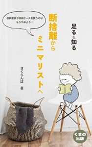 【無料で読める】断捨離からミニマリストへ：足るを知る: 物が減れば心豊かになる (くまの出版)