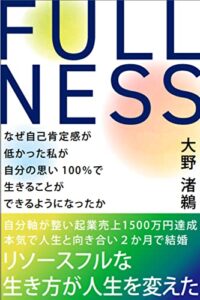 【無料で読める】FULLNESS: なぜ自己肯定感が低かった私が 自分の思い100％で生きることが できるようになったか