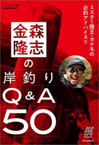 【無料で読める】金森隆志の岸釣りQ&A50ミスター陸王・カナモの必釣アドバイス！！