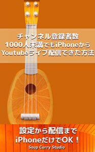 【無料で読める】チャンネル登録者数1000人未満でもiPhoneからYoutubeライブ配信できる方法: 設定から配信までiPhoneだけでOK！