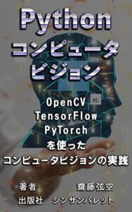 【無料で読める】Pythonコンピュータビジョン: OpenCV、TensorFlow、PyTorchを使ったコンピュータビジョンの実践
