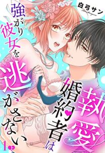 【無料で読める】執愛婚約者は強がり彼女を逃がさない【単話売】 1話の上 (恋愛白書パステル)