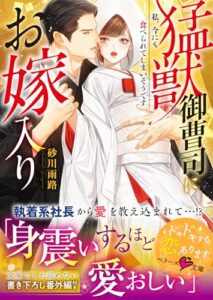 【無料で読める】猛獣御曹司にお嫁入り～私、今にも食べられてしまいそうです～ (ベリーズ文庫)