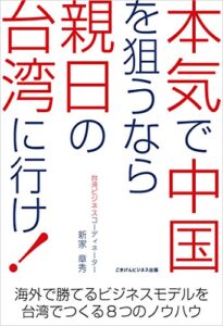 【無料で読める】本気で中国を狙うなら親日の台湾に行け！海外で勝てるビジネスモデルを台湾でつくる８つのノウハウ