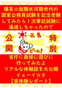 【無料で読める】爆笑☆就職氷河期世代の国家公務員試験を記念受験してみたら１次筆記試験に通過しちゃったので省庁に面接に遊びに行ってみたよリアルな体験談を大公開イェーイ☆彡【実体験レポート】 (ＧＫ編集部)