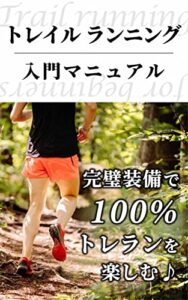 【無料で読める】トレイルランニング入門マニュアル: 完璧装備で100％トレランを楽しむ♪