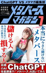 【無料で読める】メタバースマガジン７～驚異のChatGPT／メタバースで儲ける人・損する人～: 話題のAI ChatGPT 性能調査?!／チャットボット／NFT／仮想通貨／暗号資産／WEB3.0／人工知能 メタバースマガジンB