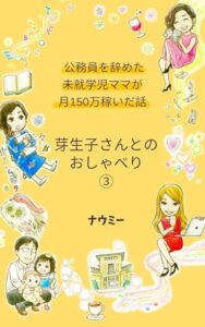 【無料で読める】芽生子さんとのおしゃべり③～公務員を辞めた未就学児ママが月１５０万稼いだ話～