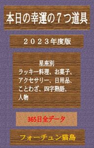 【無料で読める】本日の幸運の七つ道具2023年度版: 星座別ラッキー料理、お菓子、アクセサリー、日用品、ことわざ、四字熟語、人物