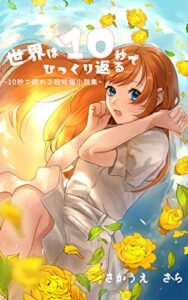 【無料で読める】世界は10秒でひっくり返る: 10秒で読める超短編小説集