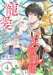 【無料で読める】王太子は王宮薬師に寵愛をそそぐ (4) (こはく文庫)