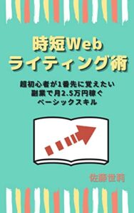 【無料で読める】時短Webライティング術: 超初心者が1番先に覚えたい副業で月2.5万円稼ぐベーシックスキル
