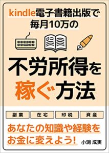【無料で読める】電子書籍を出版して毎月１０万の不労所得を稼ぐ！あなたの経験をお金に変える方法: ゼロからamazon kindleを出版して、ほったらかしで稼ぐビジネスの作り方