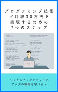 【無料で読める】プログラミング技術で月収30万円を実現するための 7つのステップ: スキルアップとキャリアアップの戦略も学べる プログラミングスクール (Ruby)