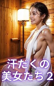 【無料で読める】AI美女写真集汗だくの美女たち2(150ページ)
