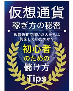 【無料で読める】仮想通貨稼ぎ方の秘密 仮想通貨で稼いだ人たちは何をしていたのか？ 初心者のための儲け方Tips Vol.1 (現役データサイエンティストの仮想通貨ミニブックシリーズ)