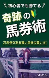 【無料で読める】初心者でも勝てる奇跡の馬券術: 万馬券を取る賢い馬券の買い方