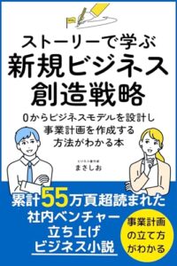 【無料で読める】ストーリーで学ぶ新規ビジネス創造戦略: 0からビジネスモデルを設計し事業計画を作成する方法がわかる本 仕事で実績を作るために役立つ本