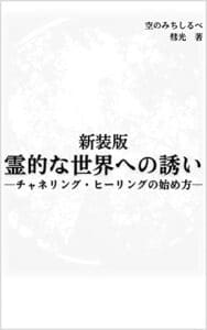 【無料で読める】新装版霊的な世界への誘い：チャネリング・ヒーリングの始め方 (空のみちしるべ)