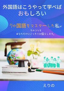 【無料で読める】外国語はこうやって学べばおもしろい: 7か国語をマスターした私がそのコツをあなただけにこっそりお伝えします。