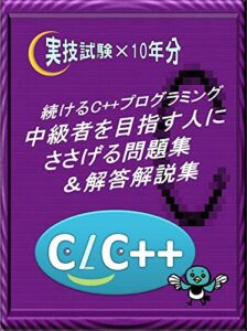 【無料で読める】続けるC++プログラミング 中級者を目指す人にささげる問題集＆解答解説集: 実技試験×10年分