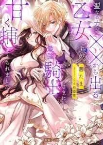 【無料で読める】聖なる力が××から出る乙女ですが、最強騎士さまに甘く捕まえられました (蜜猫Ｆ文庫)