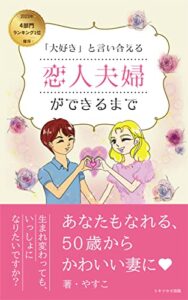 【無料で読める】「大好き」と言い合える恋人夫婦ができるまで: あなたもなれる、５０歳から可愛い妻に♡生まれ変わっても、いっしょになりたいですか？