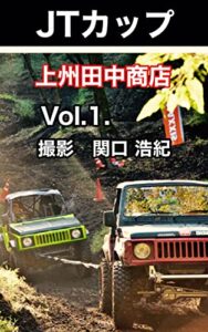 【無料で読める】上州田中商店主催 第６回JTカップの記録 vol.1.: ジムニートライアル競技 ジムニー道 (Go Jimny！事務局)