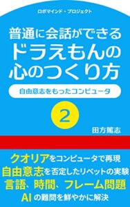 【無料で読める】普通に会話ができる ドラえもんの心のつくり方２: 自由意志をもったコンピュータ ロボマインド・プロジェクト (ROBOmind Project)