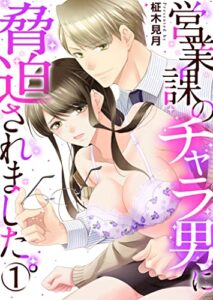 【無料で読める】営業課のチャラ男に脅迫されました。1巻 (ア・ラ・モード・ガール)