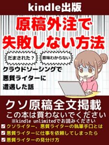 【無料で読める】kindle出版 原稿外注で失敗しない方法: クラウドソーシングで悪質ライターに遭遇した話