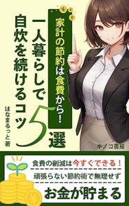 【無料で読める】【節約術】家計の節約は食費の見直しから！一人暮らしで自炊を続けるコツ５選: 食費を減らして物価高の今を生き抜く！ (キノコ書房)